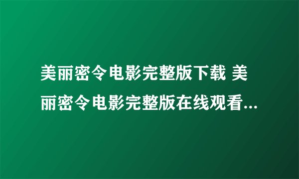 美丽密令电影完整版下载 美丽密令电影完整版在线观看 美丽密令电影完整版qvod在线观看
