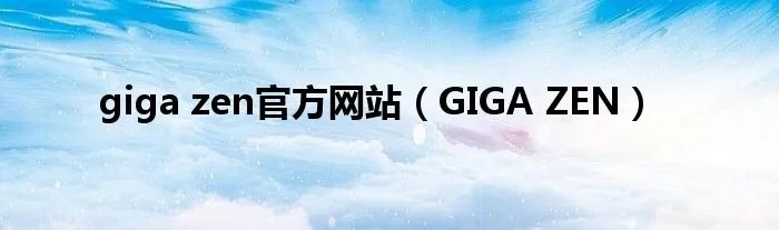giga zen官方网站（GIGA ZEN）