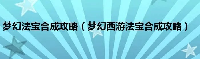 梦幻法宝合成攻略（梦幻西游法宝合成攻略）