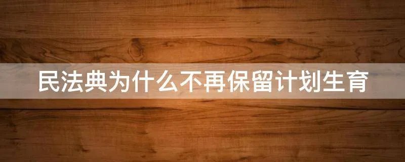 民法典为什么不再保留计划生育