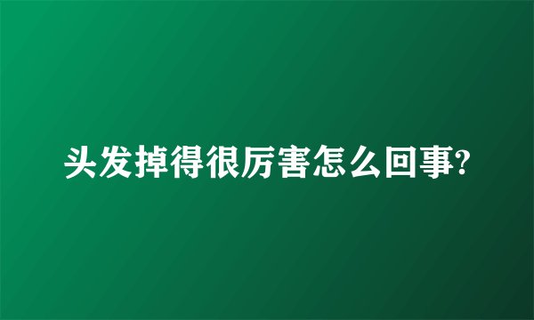 头发掉得很厉害怎么回事?