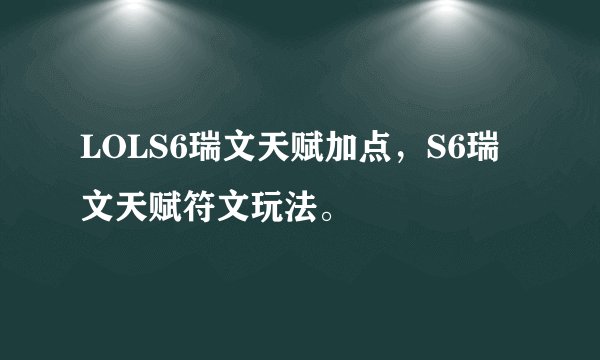 LOLS6瑞文天赋加点，S6瑞文天赋符文玩法。