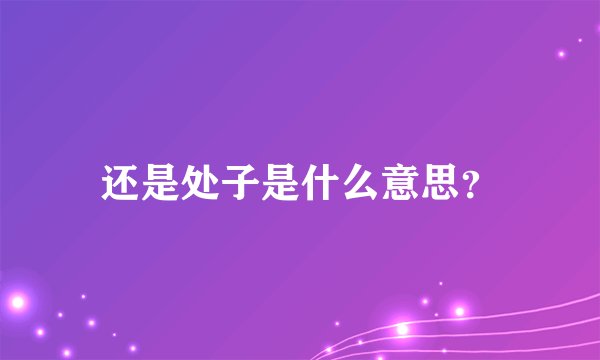 还是处子是什么意思?