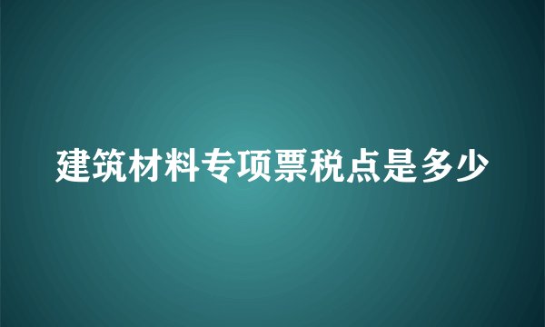 建筑材料专项票税点是多少