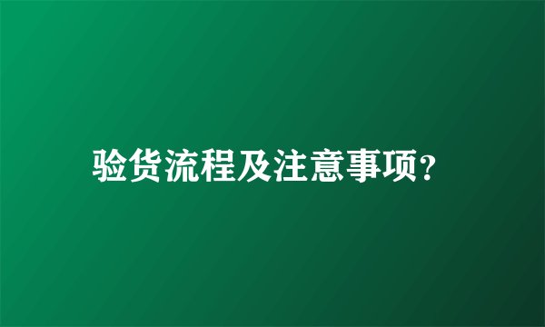 验货流程及注意事项？