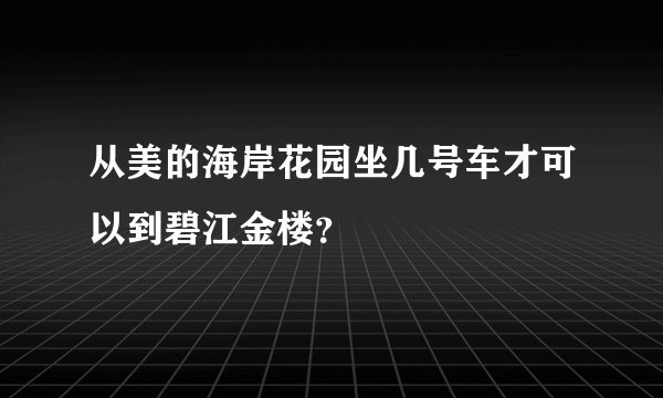 从美的海岸花园坐几号车才可以到碧江金楼？