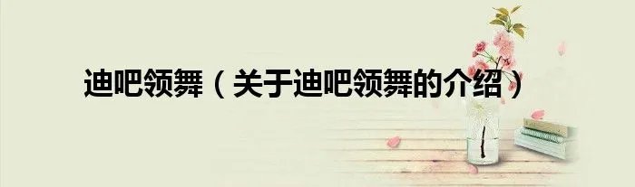 迪吧领舞（关于迪吧领舞的介绍）