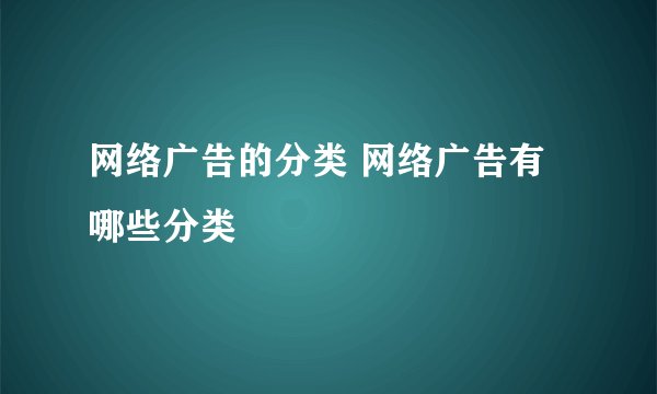 网络广告的分类 网络广告有哪些分类