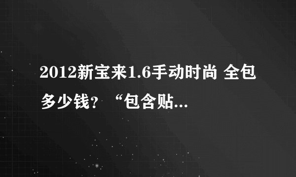 2012新宝来1.6手动时尚 全包多少钱？“包含贴膜，导航，真皮在内吗？”真正买过车的请说。