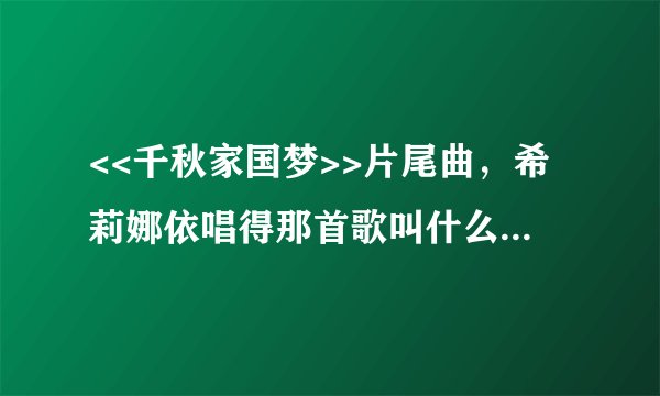 <<千秋家国梦>>片尾曲，希莉娜依唱得那首歌叫什么，收录在哪张专辑？