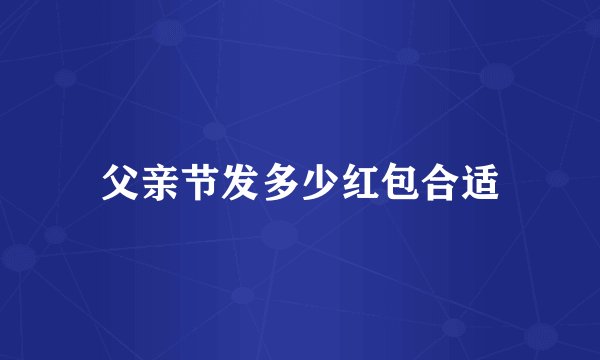 父亲节发多少红包合适