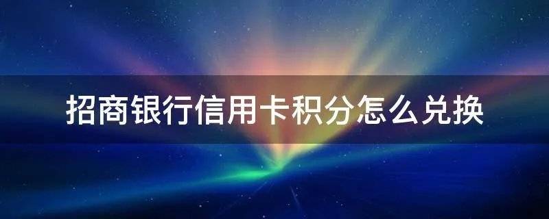 招商银行信用卡积分怎么兑换