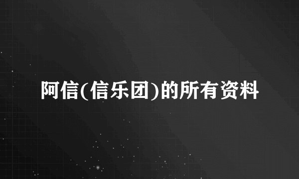 阿信(信乐团)的所有资料