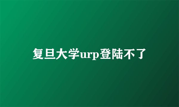 复旦大学urp登陆不了