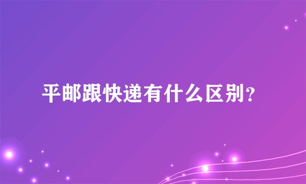 平邮跟快递有什么区别?