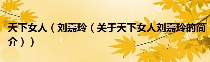 天下女人（刘嘉玲（关于天下女人刘嘉玲的简介））