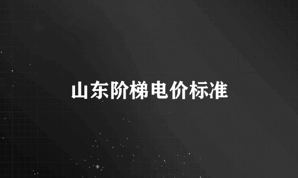 山东阶梯电价标准