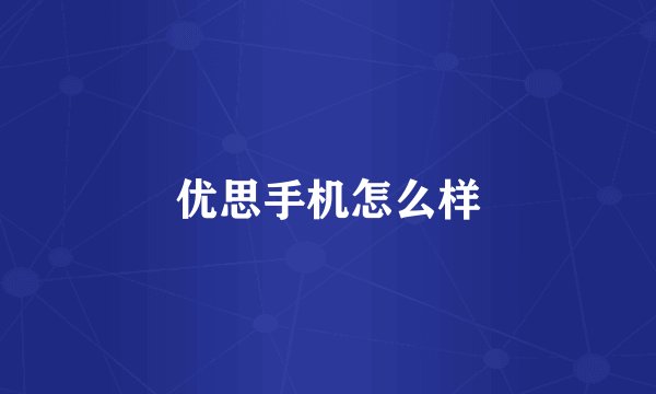 优思手机怎么样