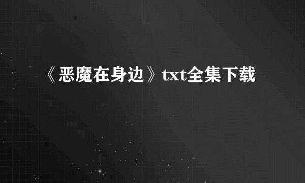 《恶魔在身边》txt全集下载