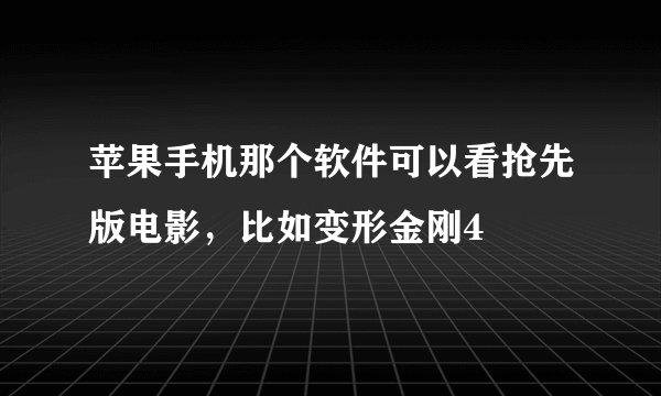 苹果手机那个软件可以看抢先版电影，比如变形金刚4