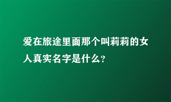 爱在旅途里面那个叫莉莉的女人真实名字是什么？