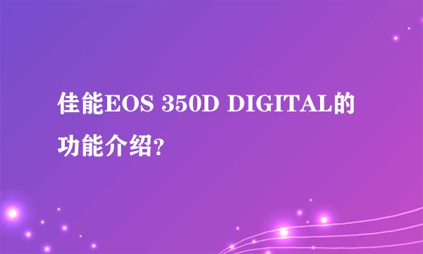 佳能EOS 350D DIGITAL的功能介绍?
