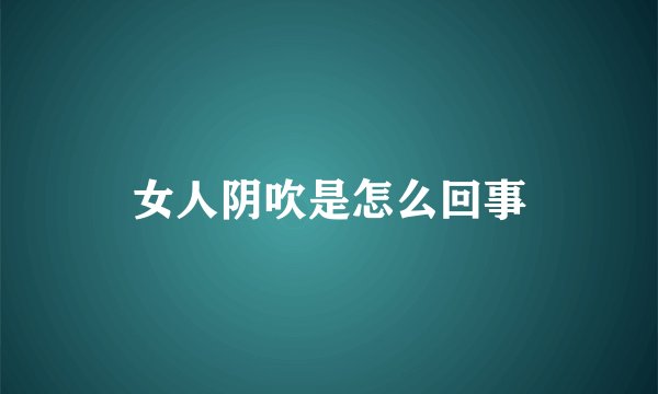 女人阴吹是怎么回事