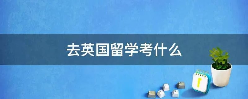 去英国留学考什么