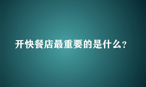 开快餐店最重要的是什么？