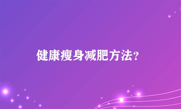 健康瘦身减肥方法？