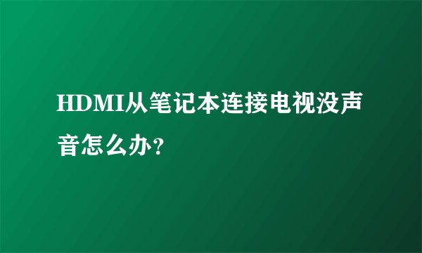 HDMI从笔记本连接电视没声音怎么办？