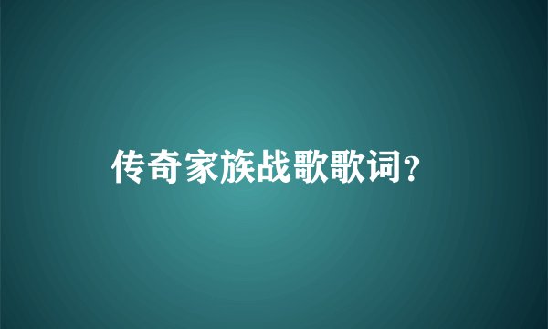 传奇家族战歌歌词？