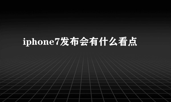 iphone7发布会有什么看点