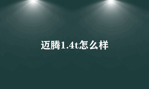 迈腾1.4t怎么样