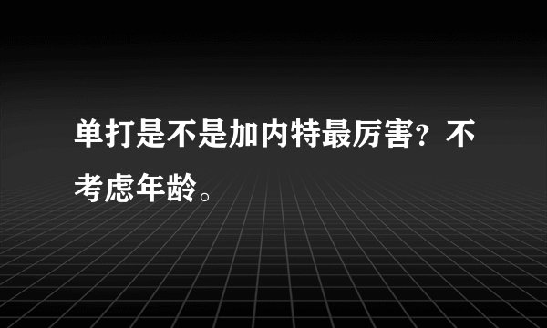 单打是不是加内特最厉害?不考虑年龄。