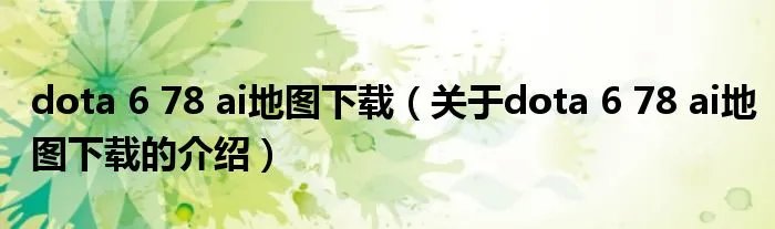dota 6 78 ai地图下载（关于dota 6 78 ai地图下载的介绍）