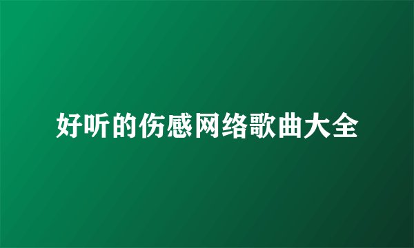 好听的伤感网络歌曲大全