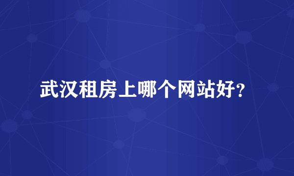武汉租房上哪个网站好？