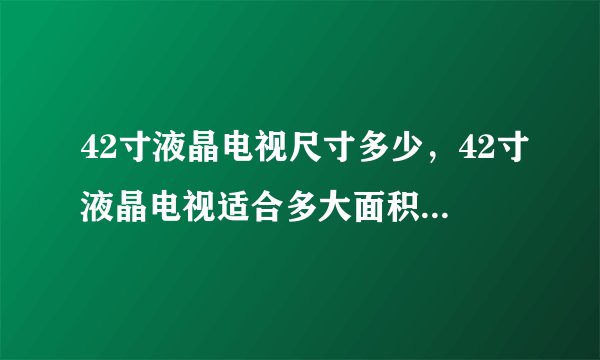 42寸液晶电视尺寸多少，42寸液晶电视适合多大面积的房子？