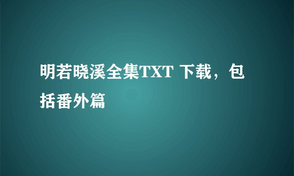 明若晓溪全集TXT 下载，包括番外篇
