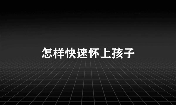 怎样快速怀上孩子