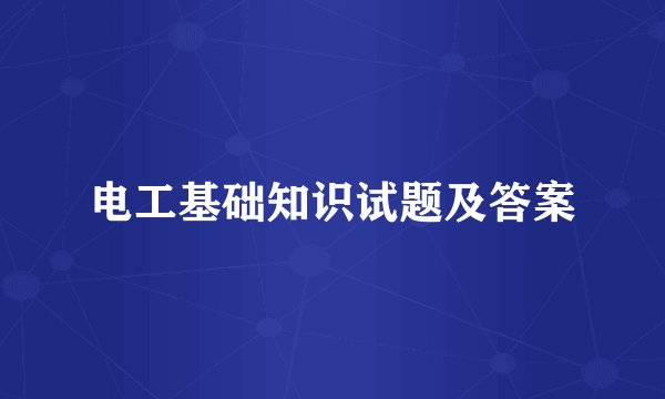 电工基础知识试题及答案