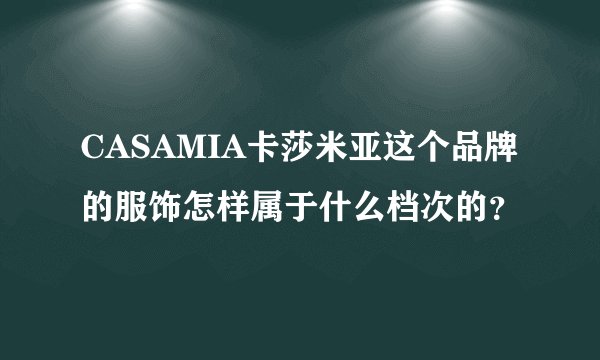 CASAMIA卡莎米亚这个品牌的服饰怎样属于什么档次的？