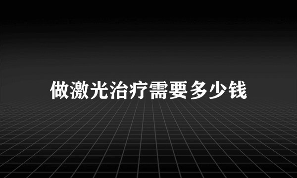 做激光治疗需要多少钱