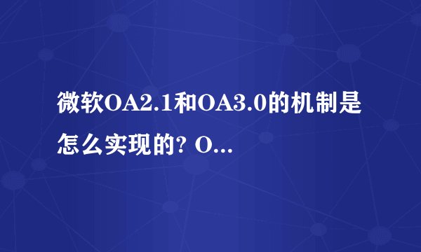 微软OA2.1和OA3.0的机制是怎么实现的? OA3.0貌似需要用钱买key，那么OA2.1是怎么实现的呢？