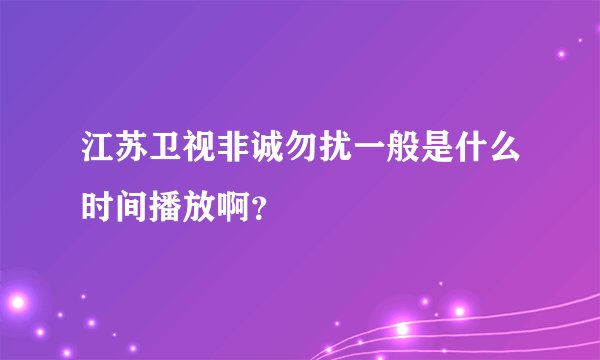 江苏卫视非诚勿扰一般是什么时间播放啊?