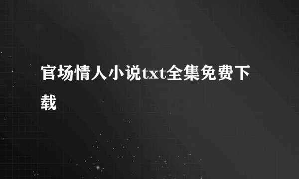 官场情人小说txt全集免费下载