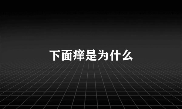 下面痒是为什么