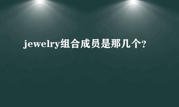 jewelry组合成员是那几个？