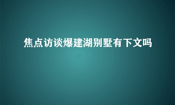 焦点访谈爆建湖别墅有下文吗